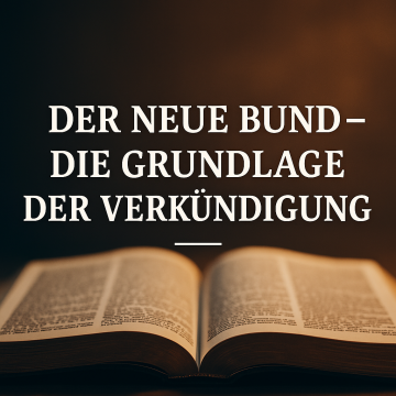 Der neue Bund die Grundlage der Verkündigung